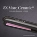 8 time more ceramic* For less damage and frizz. *Vs standard Remington straightener