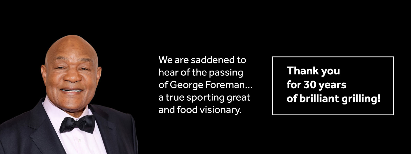 George Foreman Thank you for 30 years of brilliant grilling